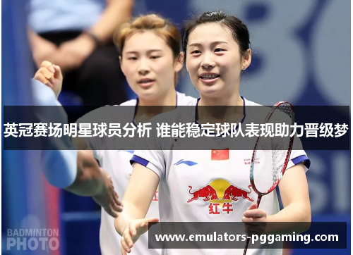英冠赛场明星球员分析 谁能稳定球队表现助力晋级梦 英冠赛场明星球员分析 谁能稳定球队表现助力晋级梦