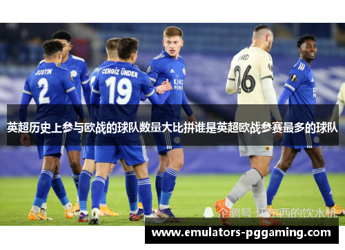 英超历史上参与欧战的球队数量大比拼谁是英超欧战参赛最多的球队
