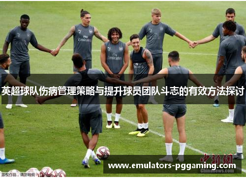 英超球队伤病管理策略与提升球员团队斗志的有效方法探讨