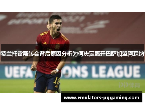 费兰托雷斯转会背后原因分析为何决定离开巴萨加盟阿森纳