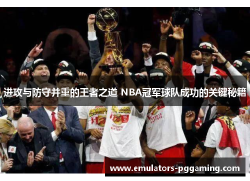 进攻与防守并重的王者之道 NBA冠军球队成功的关键秘籍